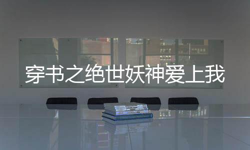 穿书之绝世妖神爱上我