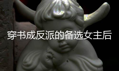 《恶毒女配在娃综被崽反向贴贴》全文在线阅读